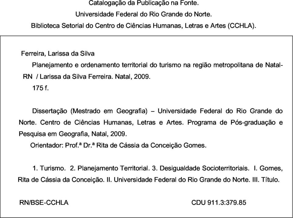 Pesquisa Orientador: Dissertação Centro em Geografia, de Prof.ª (Mestrado Ciências Dr.ª Natal, Rita Humanas, em de 2009. Geografia) Cássia Letras da Conceição Universidade e Artes. Gomes.