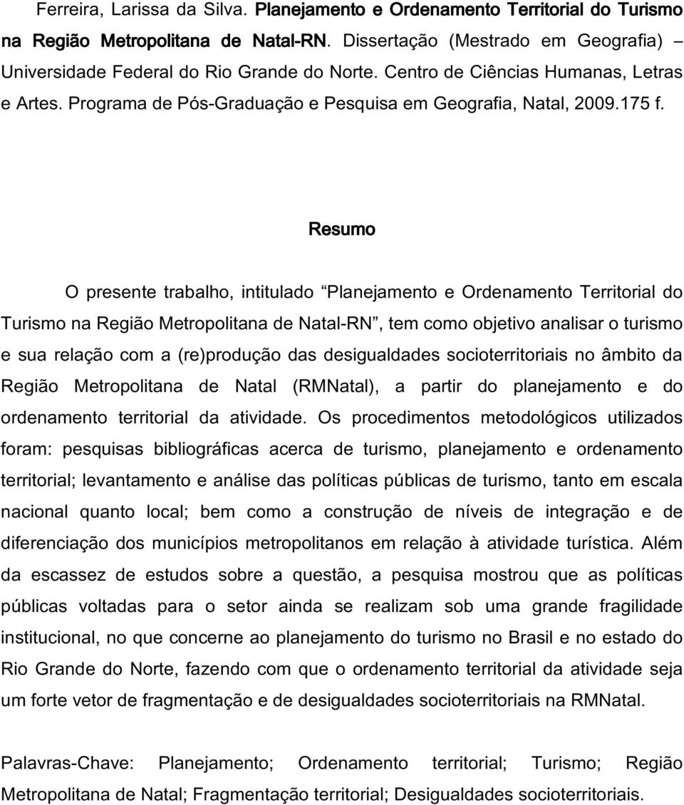 Resumo O presente trabalho, intitulado Planejamento e Ordenamento Territorial do Turismo na Região Metropolitana de Natal-RN, tem como objetivo analisar o turismo e sua relação com a (re)produção das