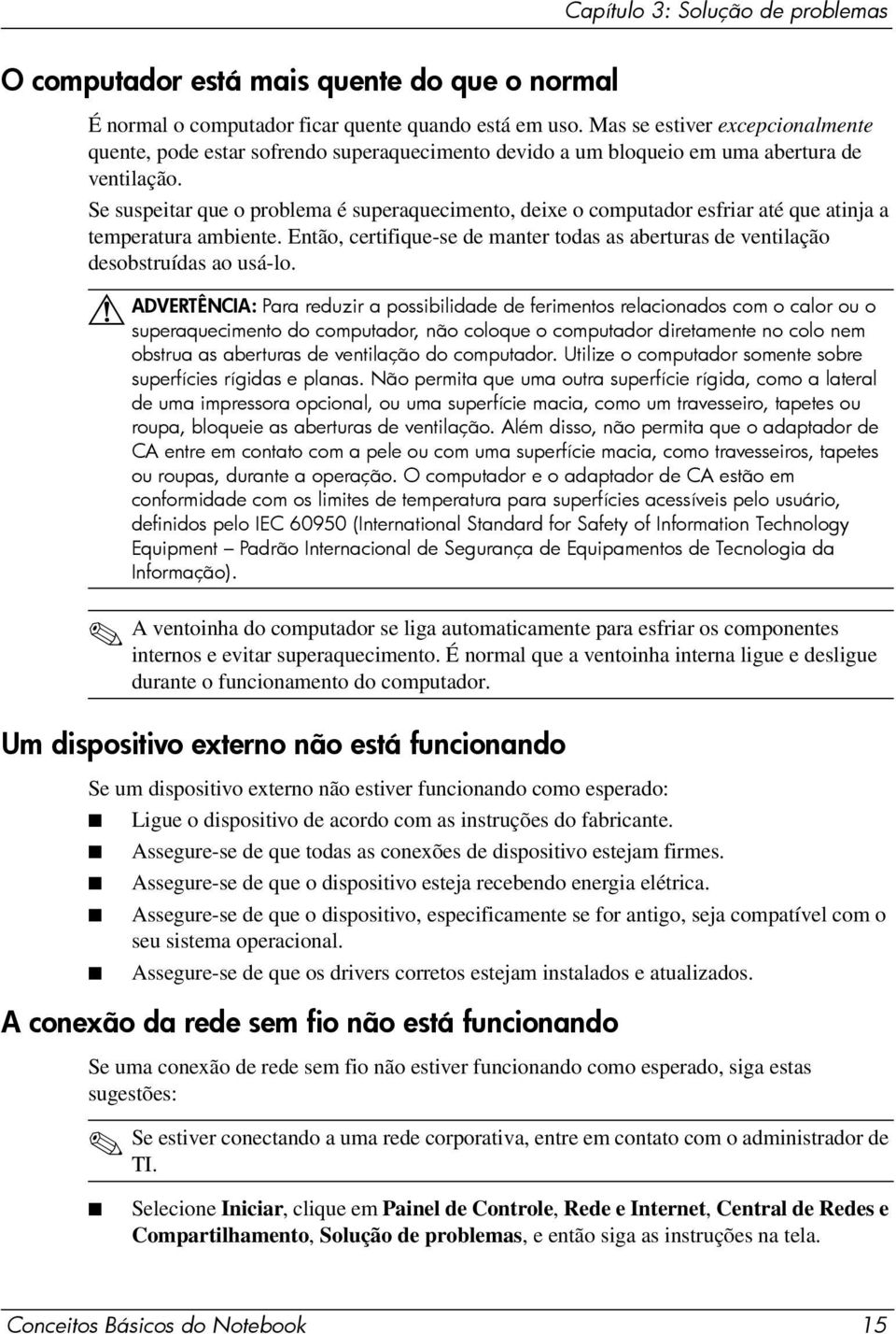 Se suspeitar que o problema é superaquecimento, deixe o computador esfriar até que atinja a temperatura ambiente.