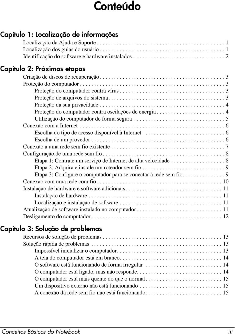 ........................................... 3 Proteção do computador................................................... 3 Proteção do computador contra vírus..................................... 3 Proteção de arquivos do sistema.