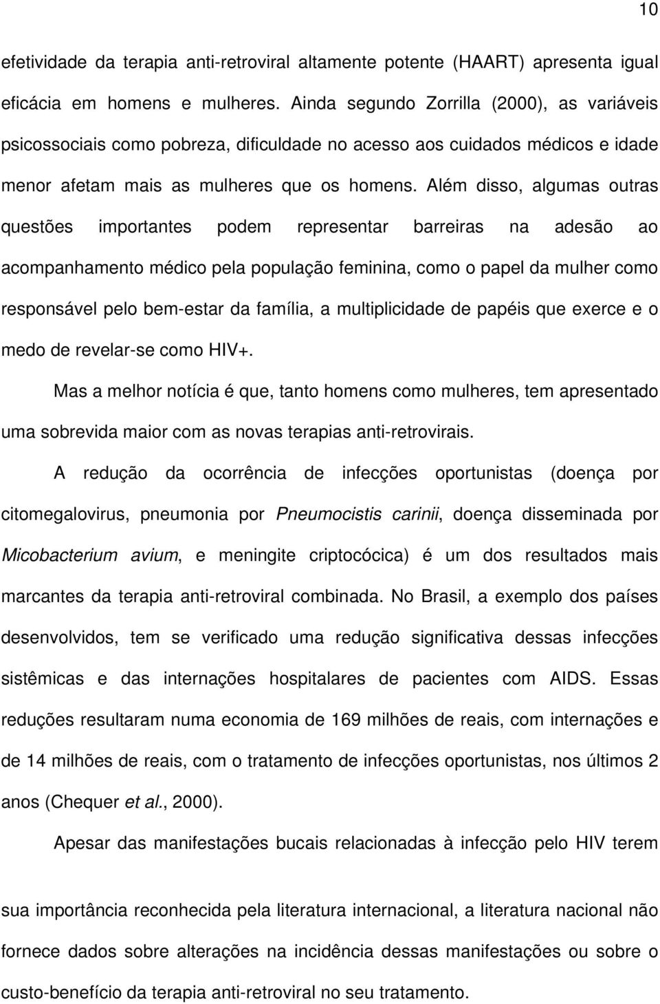 Além disso, algumas outras questões importantes podem representar barreiras na adesão ao acompanhamento médico pela população feminina, como o papel da mulher como responsável pelo bem-estar da