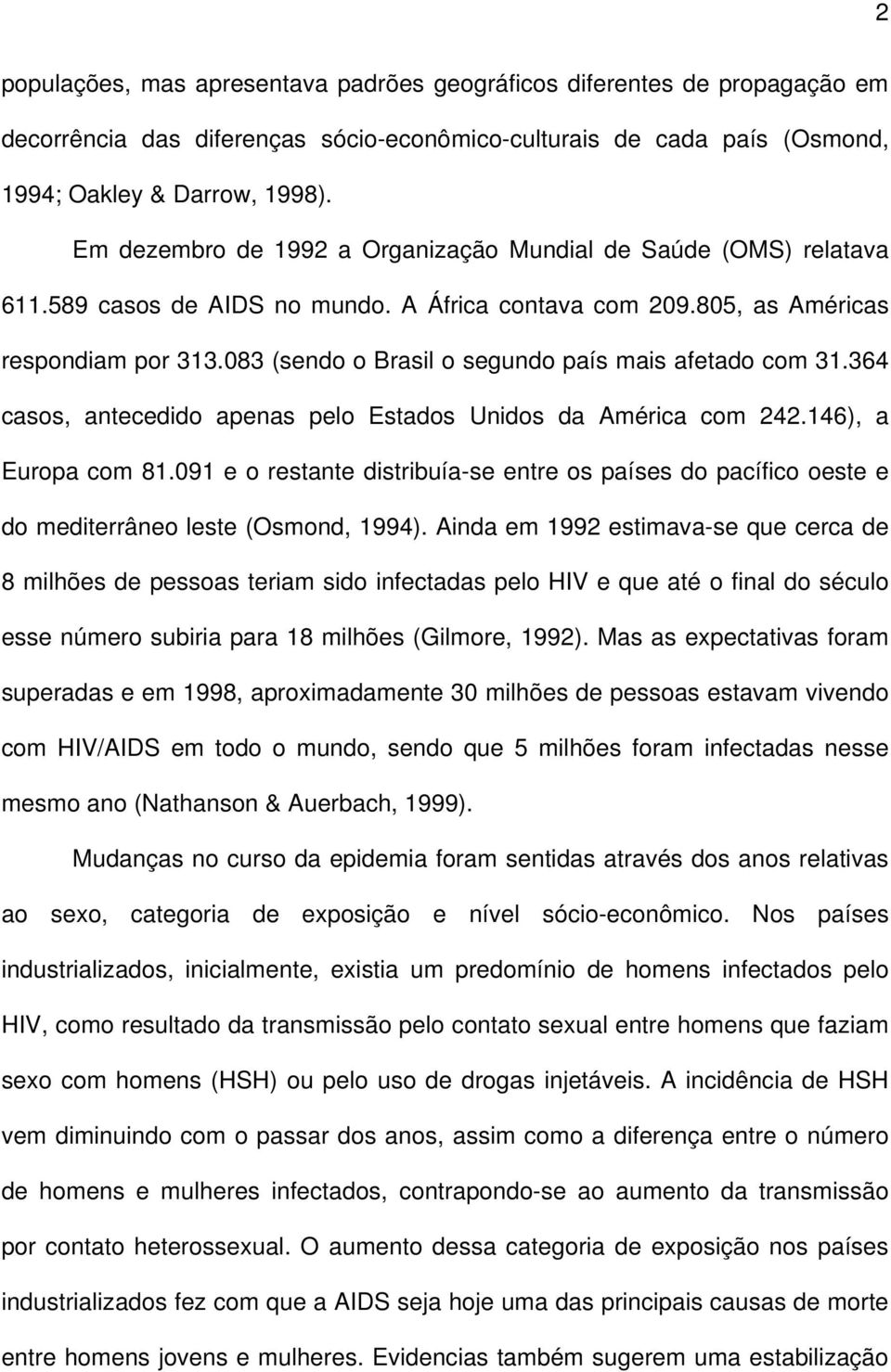 083 (sendo o Brasil o segundo país mais afetado com 31.364 casos, antecedido apenas pelo Estados Unidos da América com 242.146), a Europa com 81.