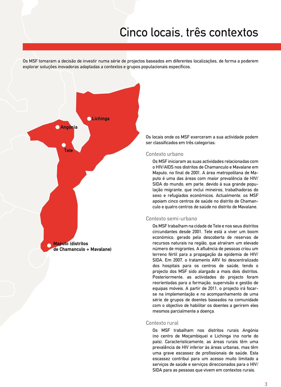 Angónia Lichinga Tete Maputo (distritos de Chamanculo + Mavalane) Os locais onde os MSF exerceram a sua actividade podem ser classificados em três categorias: Contexto urbano Os MSF iniciaram as suas