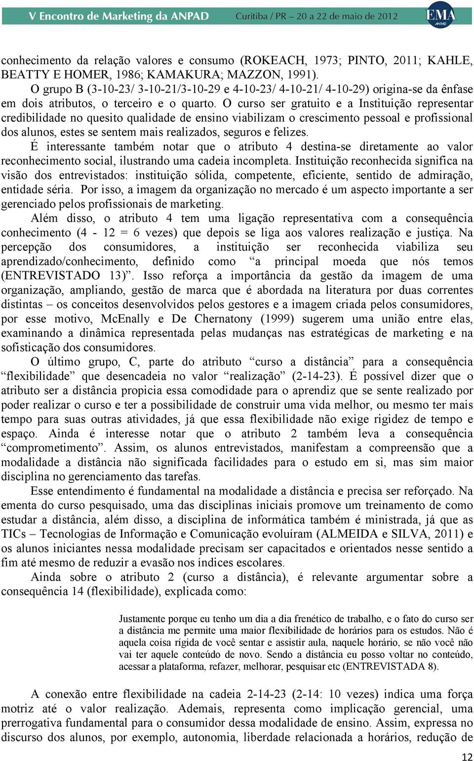 O curso ser gratuito e a Instituição representar credibilidade no quesito qualidade de ensino viabilizam o crescimento pessoal e profissional dos alunos, estes se sentem mais realizados, seguros e