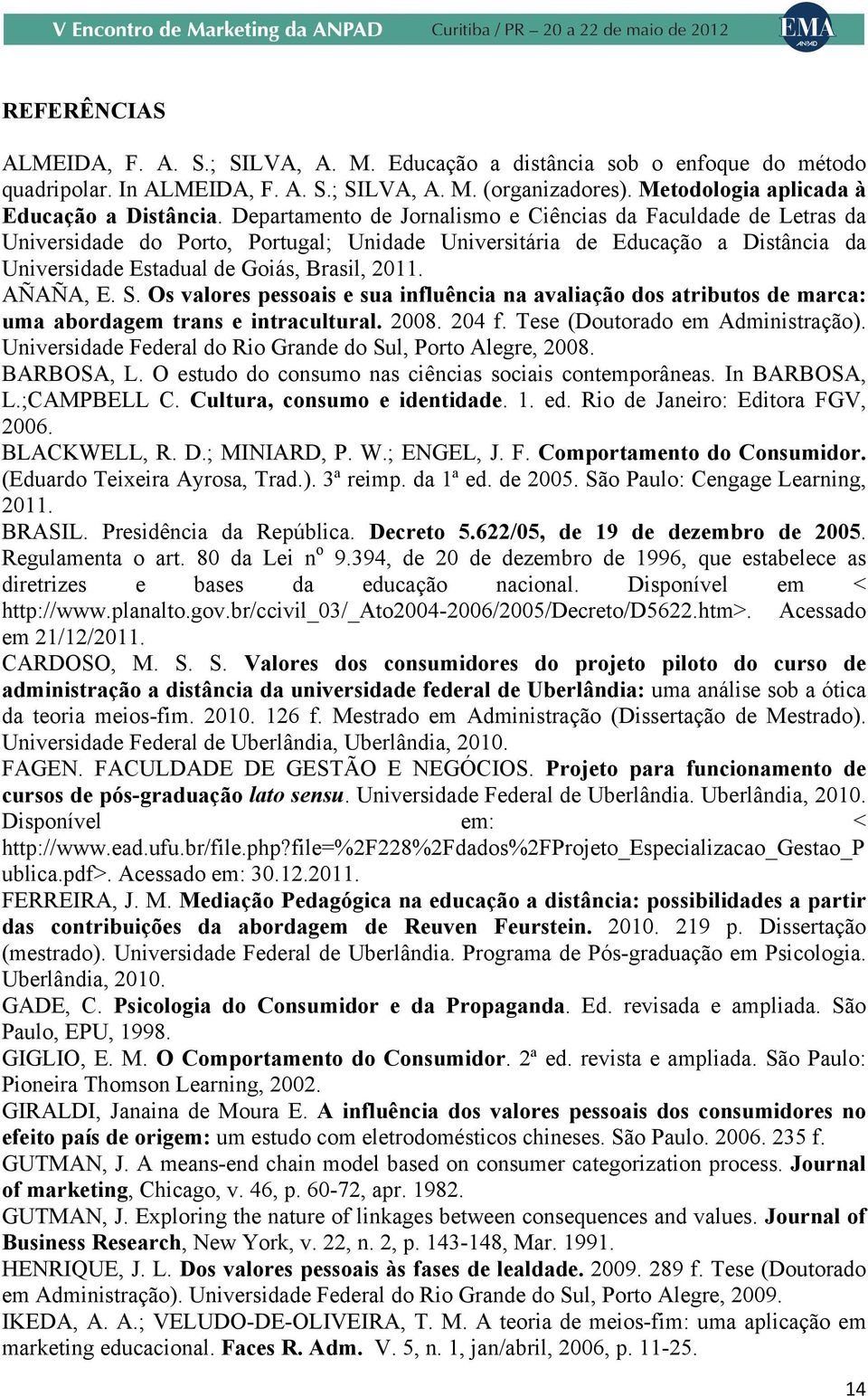 AÑAÑA, E. S. Os valores pessoais e sua influência na avaliação dos atributos de marca: uma abordagem trans e intracultural. 2008. 204 f. Tese (Doutorado em Administração).