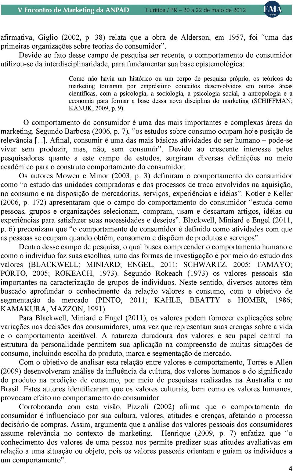 corpo de pesquisa próprio, os teóricos do marketing tomaram por empréstimo conceitos desenvolvidos em outras áreas científicas, com a psicologia, a sociologia, a psicologia social, a antropologia e a