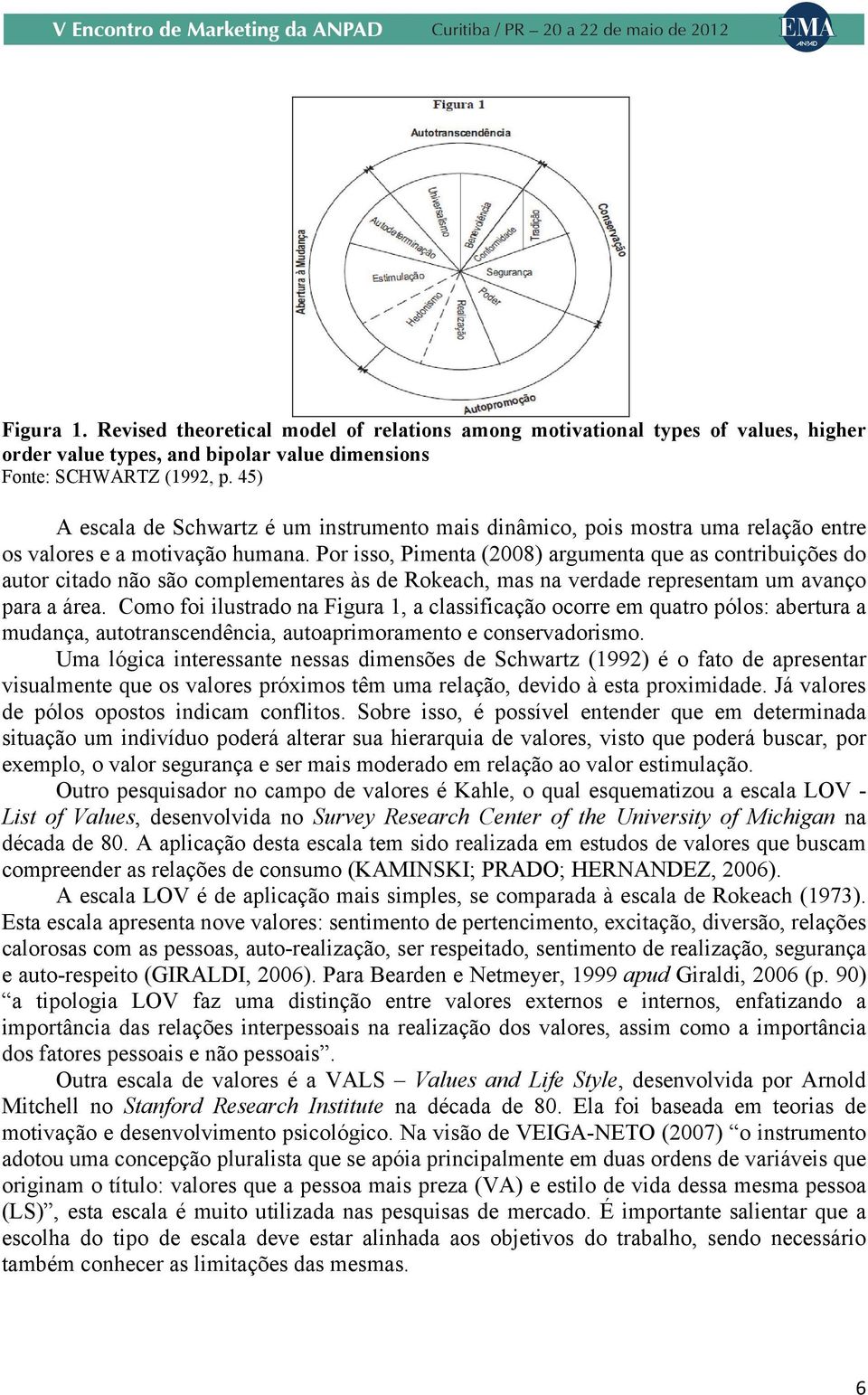 Por isso, Pimenta (2008) argumenta que as contribuições do autor citado não são complementares às de Rokeach, mas na verdade representam um avanço para a área.