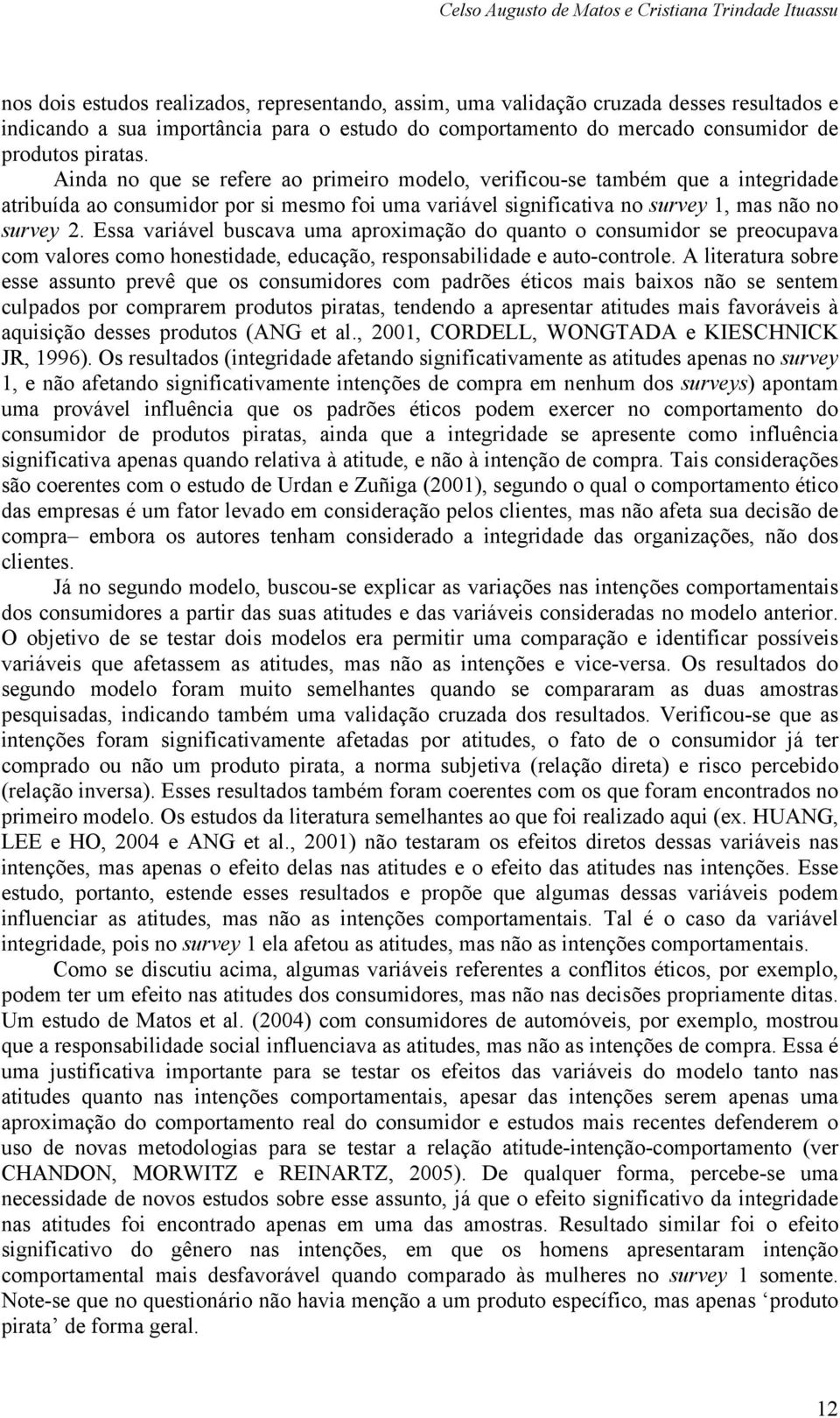 Ainda no que se refere ao primeiro modelo, verificou-se também que a integridade atribuída ao consumidor por si mesmo foi uma variável significativa no survey 1, mas não no survey 2.