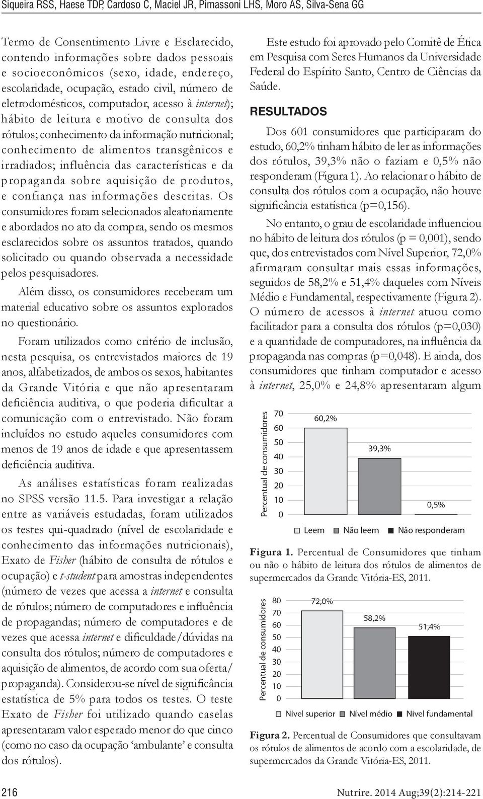 nutricional; conhecimento de alimentos transgênicos e irradiados; influência das características e da propaganda sobre aquisição de produtos, e confiança nas informações descritas.