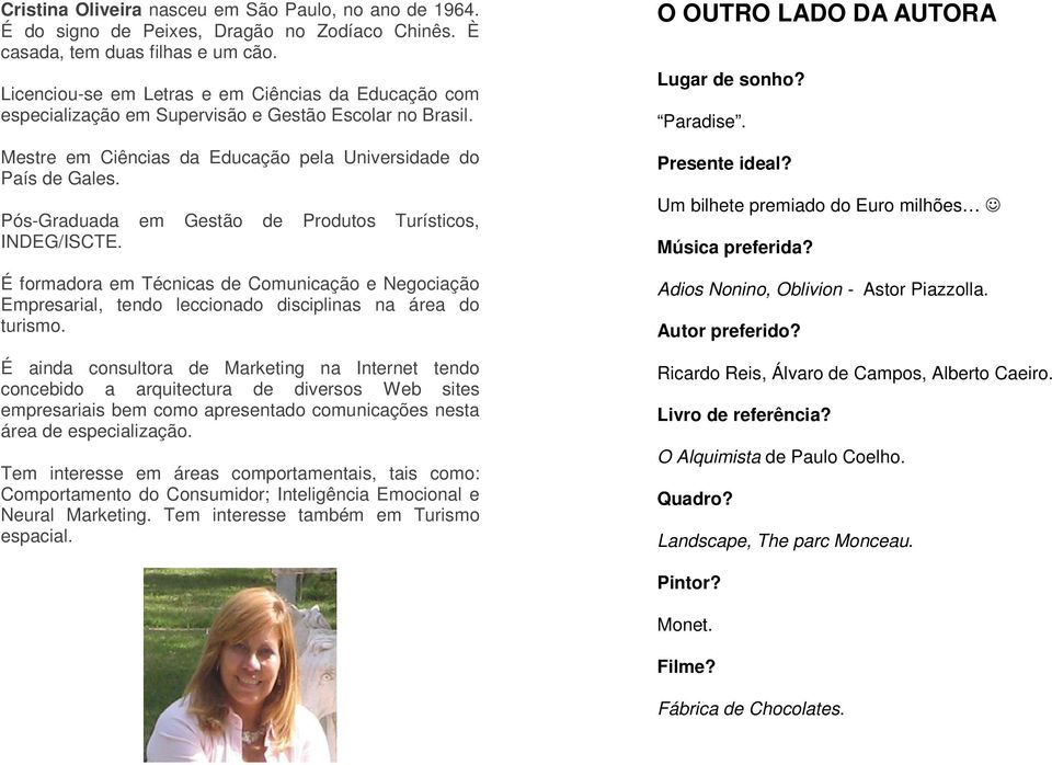 Pós-Graduada em Gestão de Produtos Turísticos, INDEG/ISCTE. É formadora em Técnicas de Comunicação e Negociação Empresarial, tendo leccionado disciplinas na área do turismo.