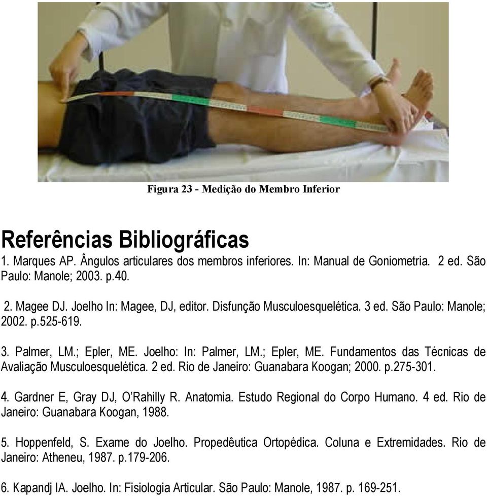 2 ed. Rio de Janeiro: Guanabara Koogan; 2000. p.275-301. 4. Gardner E, Gray DJ, O Rahilly R. Anatomia. Estudo Regional do Corpo Humano. 4 ed. Rio de Janeiro: Guanabara Koogan, 1988. 5. Hoppenfeld, S.