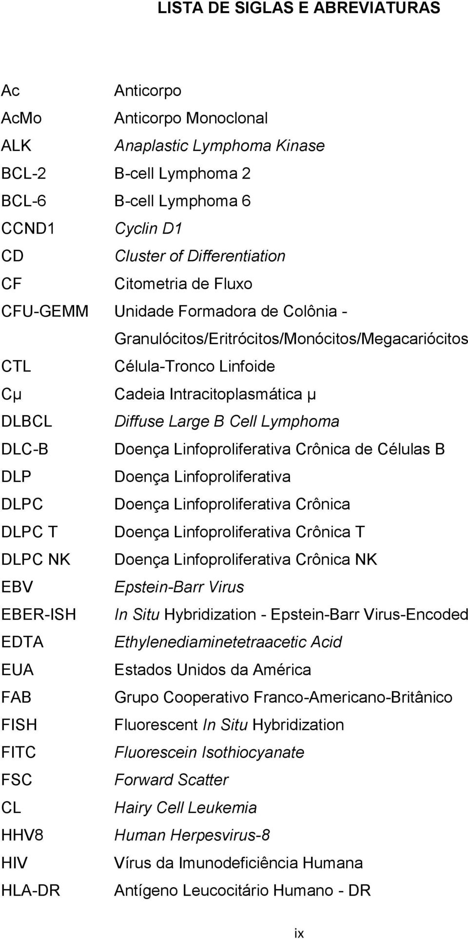 Lymphoma DLC-B Doença Linfoproliferativa Crônica de Células B DLP Doença Linfoproliferativa DLPC Doença Linfoproliferativa Crônica DLPC T Doença Linfoproliferativa Crônica T DLPC NK Doença