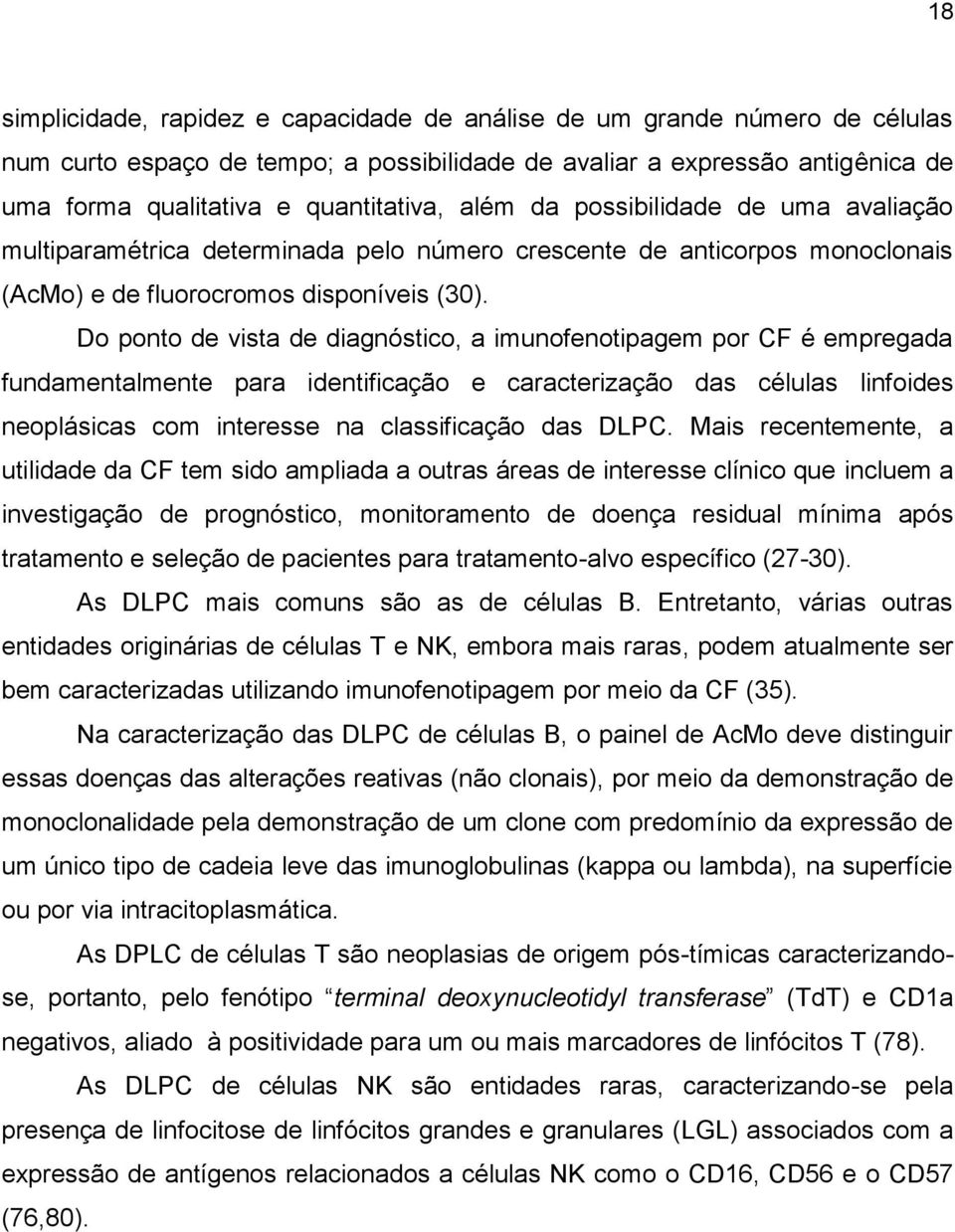 Do ponto de vista de diagnóstico, a imunofenotipagem por CF é empregada fundamentalmente para identificação e caracterização das células linfoides neoplásicas com interesse na classificação das DLPC.