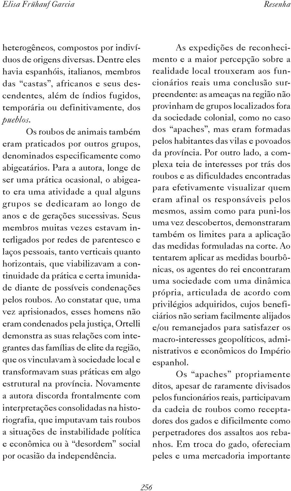 Os roubos de animais também eram praticados por outros grupos, denominados especificamente como abigeatários.