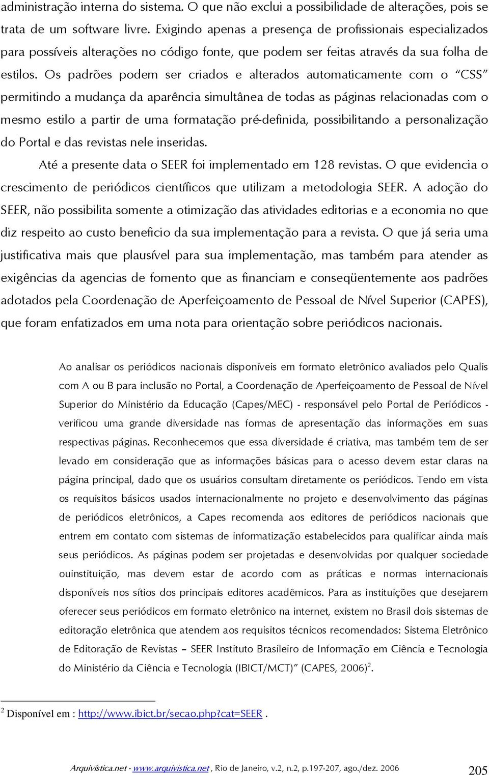 Os padrões podem ser criados e alterados automaticamente com o CSS permitindo a mudança da aparência simultânea de todas as páginas relacionadas com o mesmo estilo a partir de uma formatação