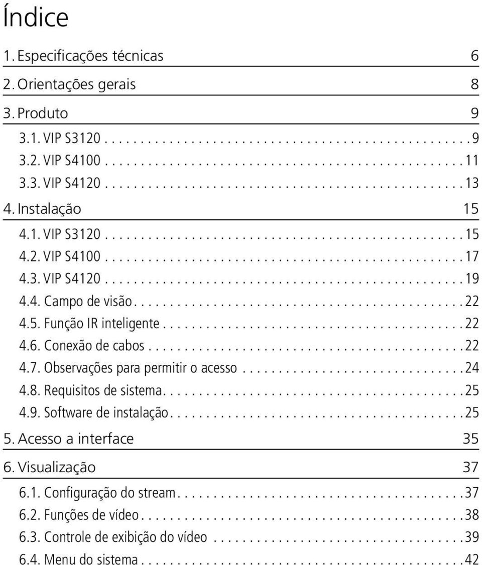 Conexão de cabos...22 4.7. Observações para permitir o acesso...24 4.8. Requisitos de sistema...25 4.9. Software de instalação...25 5.