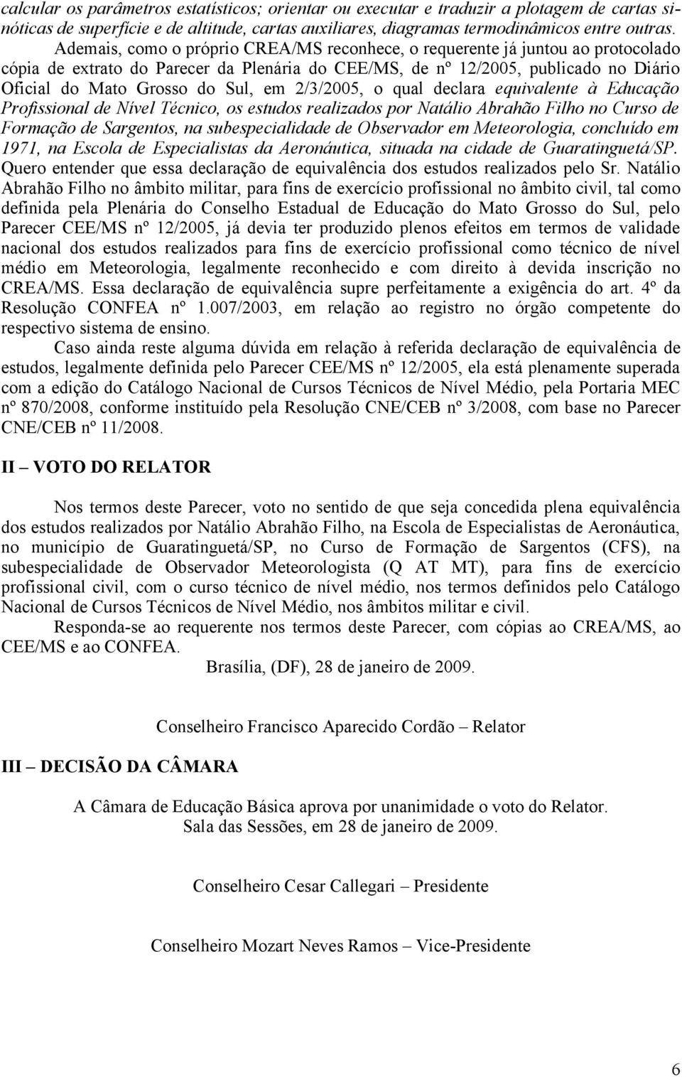 em 2/3/2005, o qual declara equivalente à Educação Profissional de Nível Técnico, os estudos realizados por Natálio Abrahão Filho no Curso de Formação de Sargentos, na subespecialidade de Observador