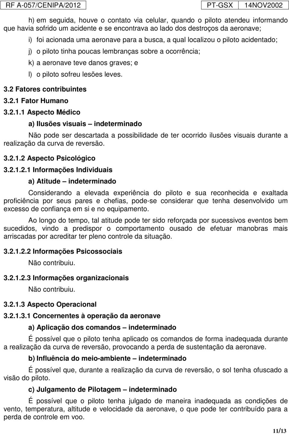 2.1.1 Aspecto Médico a) Ilusões visuais indeterminado Não pode ser descartada a possibilidade de ter ocorrido ilusões visuais durante a realização da curva de reversão. 3.2.1.2 Aspecto Psicológico 3.