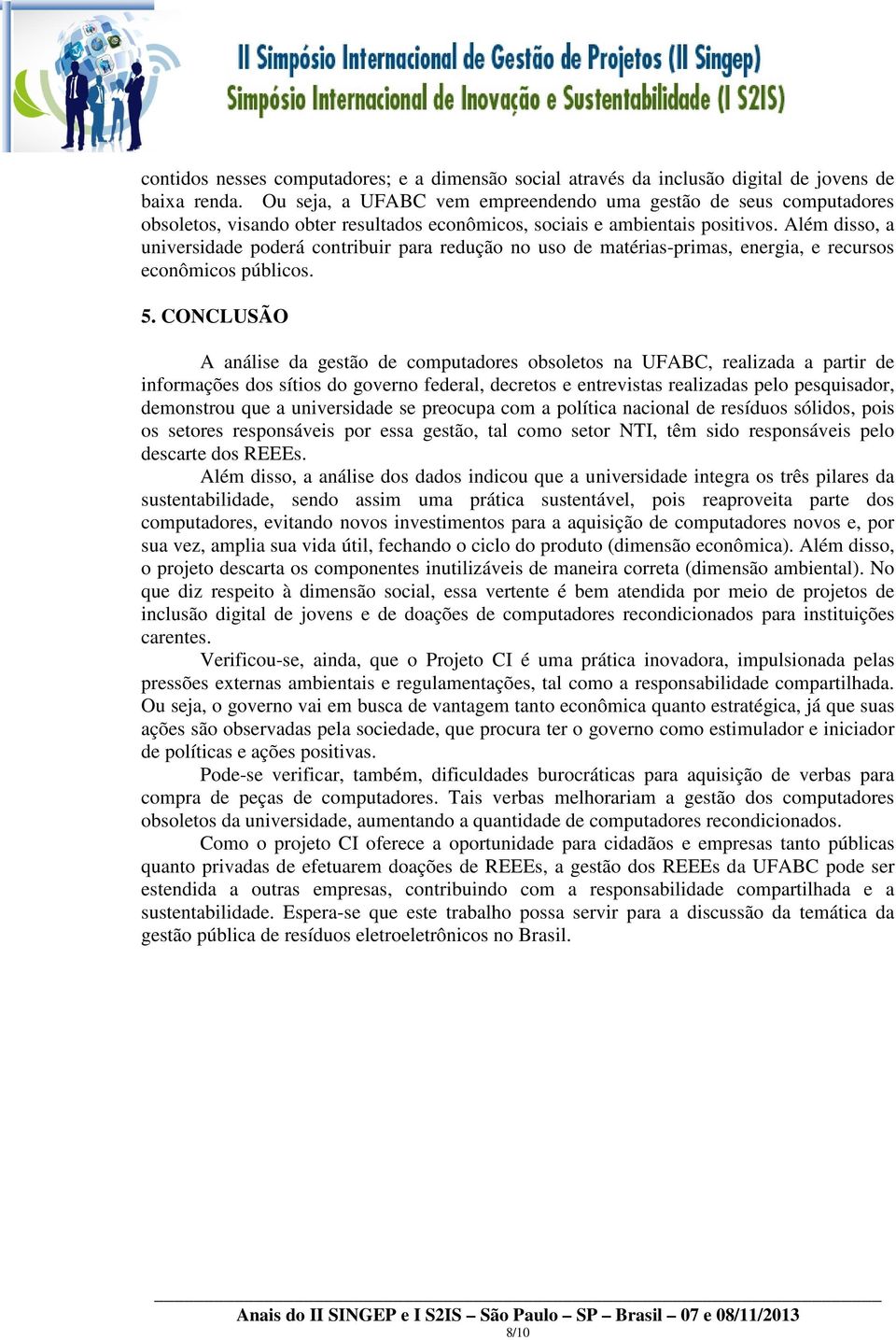 Além disso, a universidade poderá contribuir para redução no uso de matérias-primas, energia, e recursos econômicos públicos. 5.