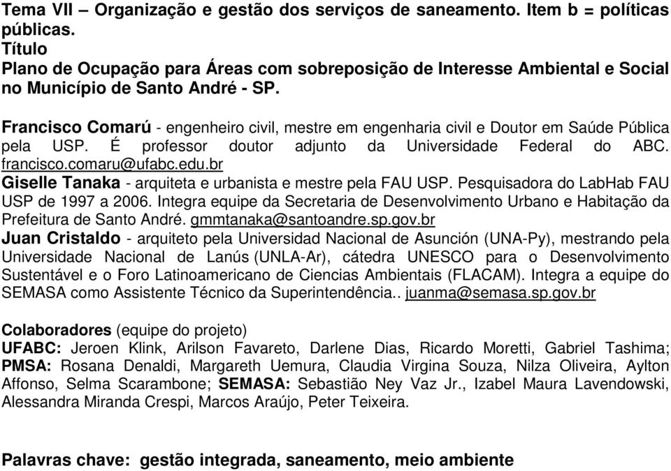 Francisco Comarú - engenheiro civil, mestre em engenharia civil e Doutor em Saúde Pública pela USP. É professor doutor adjunto da Universidade Federal do ABC. francisco.comaru@ufabc.edu.