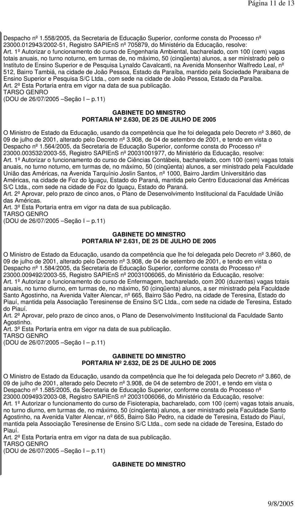 o Instituto de Ensino Superior e de Pesquisa Lynaldo Cavalcanti, na Avenida Monsenhor Walfredo Leal, nº 512, Bairro Tambiá, na cidade de João Pessoa, Estado da Paraíba, mantido pela Sociedade