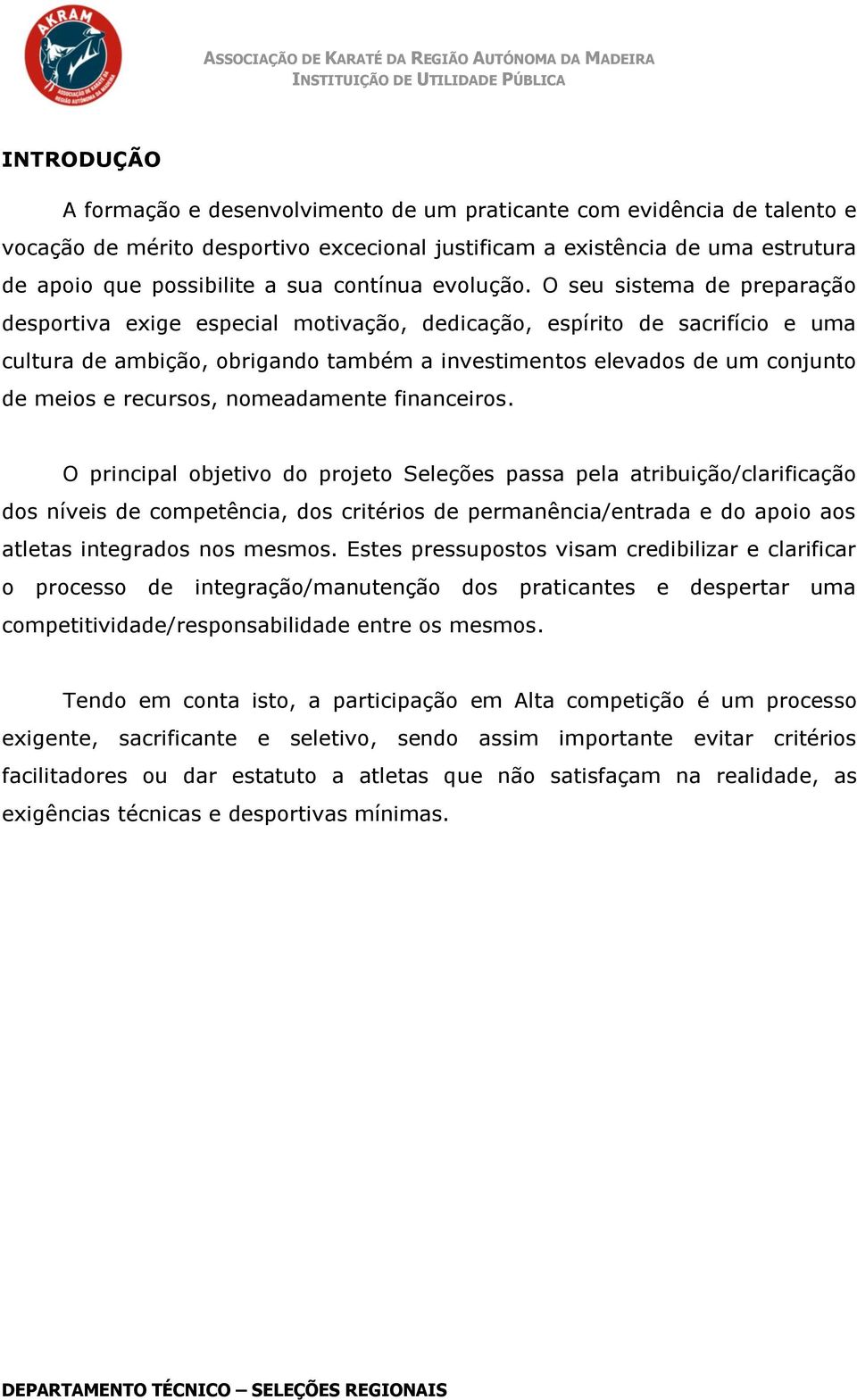 O seu sistema de prepara desportiva exige especial motiva, dedica, espírito de sacrifício e uma cultura de ambi, obrigando também a investimentos elevados de um conjunto de meios e recursos,