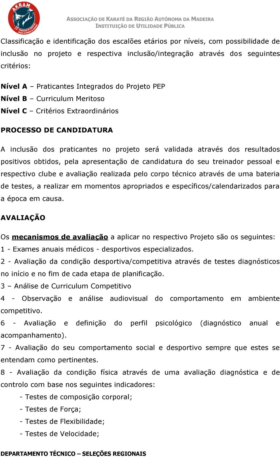 apresenta de candidatura do seu treinador pessoal e respectivo clube e avalia realizada pelo corpo técnico através de uma bateria de testes, a realizar em momentos apropriados e