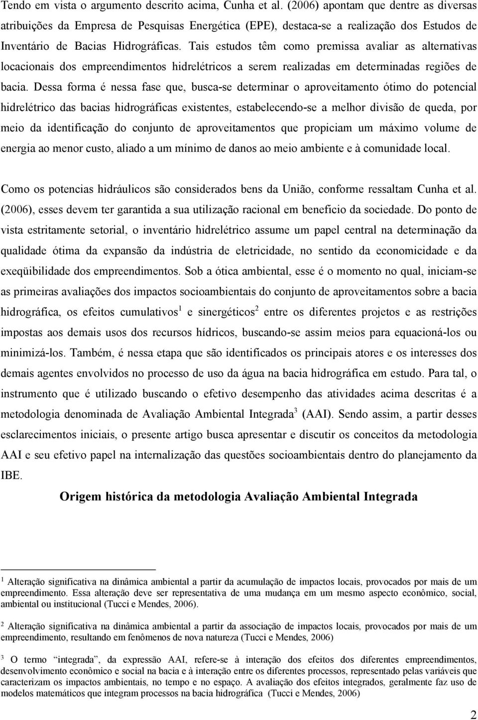 Tais estudos têm como premissa avaliar as alternativas locacionais dos empreendimentos hidrelétricos a serem realizadas em determinadas regiões de bacia.