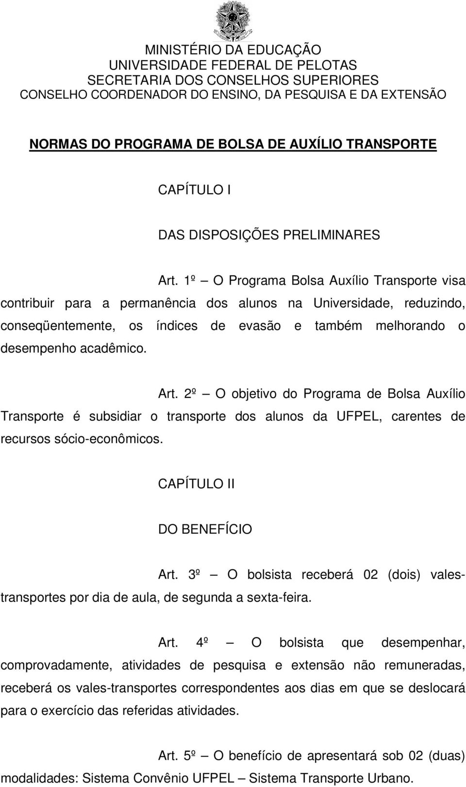 2º O objetivo do Programa de Bolsa Auxílio Transporte é subsidiar o transporte dos alunos da UFPEL, carentes de recursos sócio-econômicos. CAPÍTULO II DO BENEFÍCIO Art.