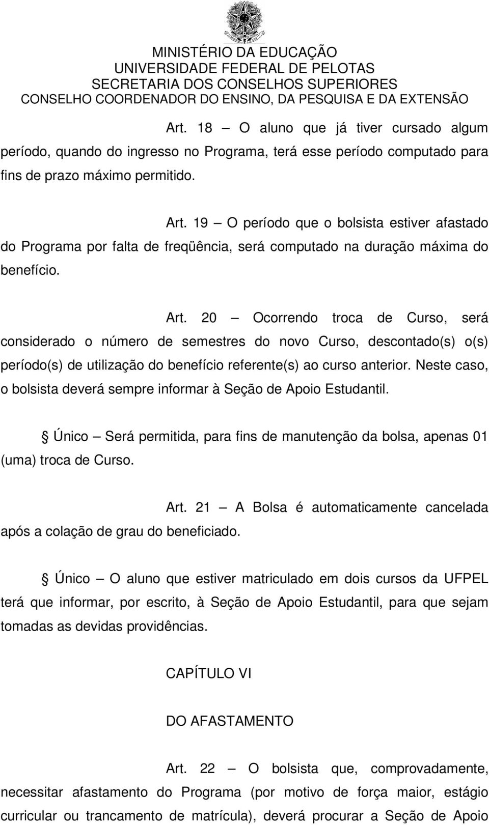 20 Ocorrendo troca de Curso, será considerado o número de semestres do novo Curso, descontado(s) o(s) período(s) de utilização do benefício referente(s) ao curso anterior.