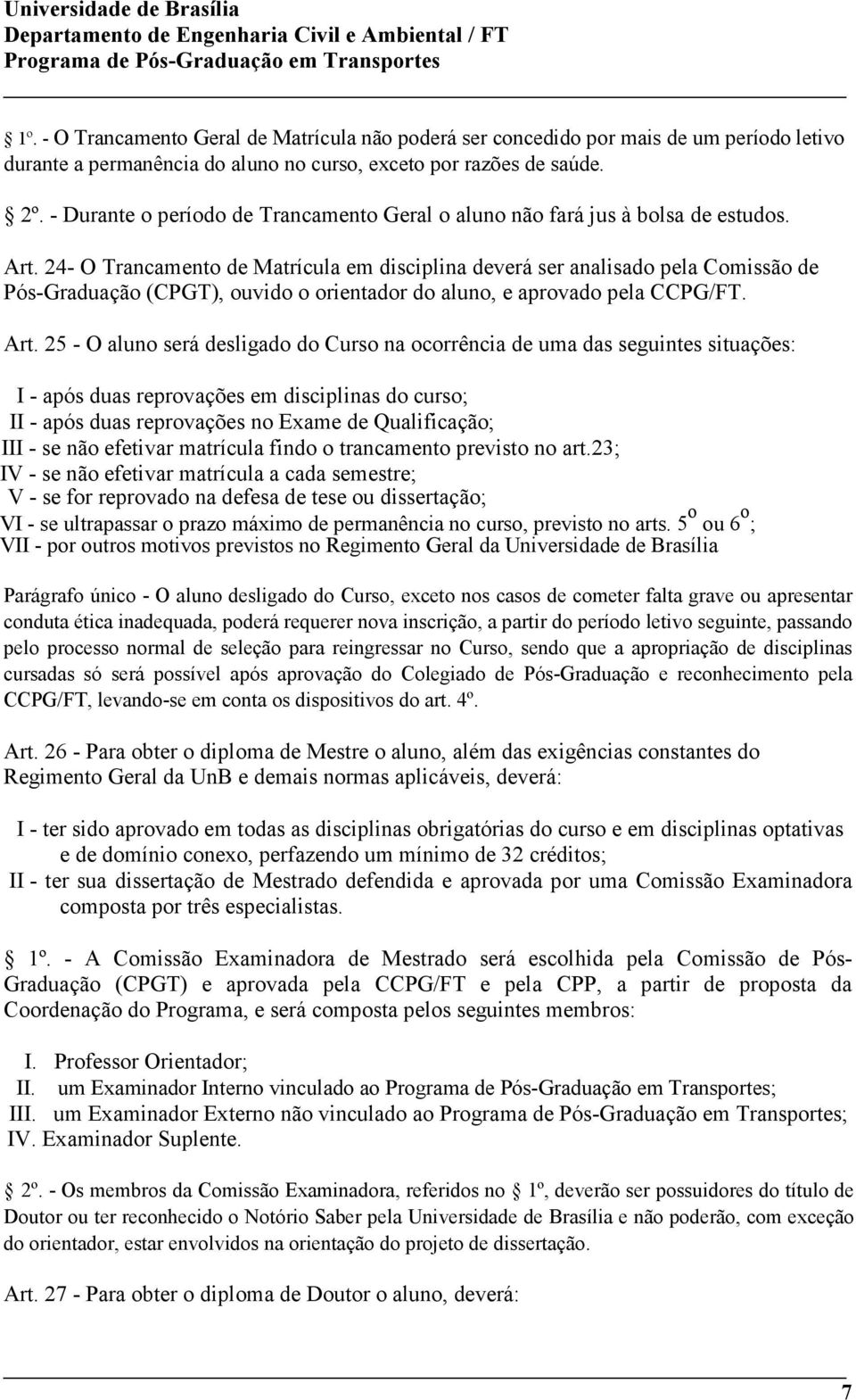 24- O Trancamento de Matrícula em disciplina deverá ser analisado pela Comissão de Pós-Graduação (CPGT), ouvido o orientador do aluno, e aprovado pela CCPG/FT. Art.