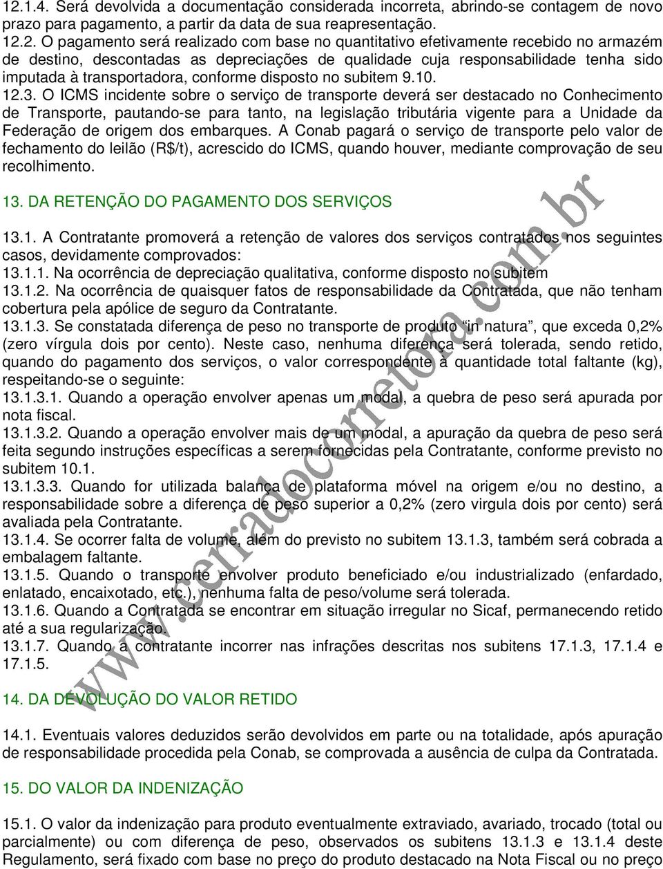 O ICMS incidente sobre o serviço de transporte deverá ser destacado no Conhecimento de Transporte, pautando-se para tanto, na legislação tributária vigente para a Unidade da Federação de origem dos