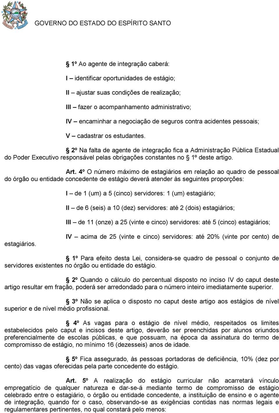 2º Na falta de agente de integração fica a Administração Pública Estadual do Poder Executivo responsável pelas obrigações constantes no 1º deste artigo. Art.