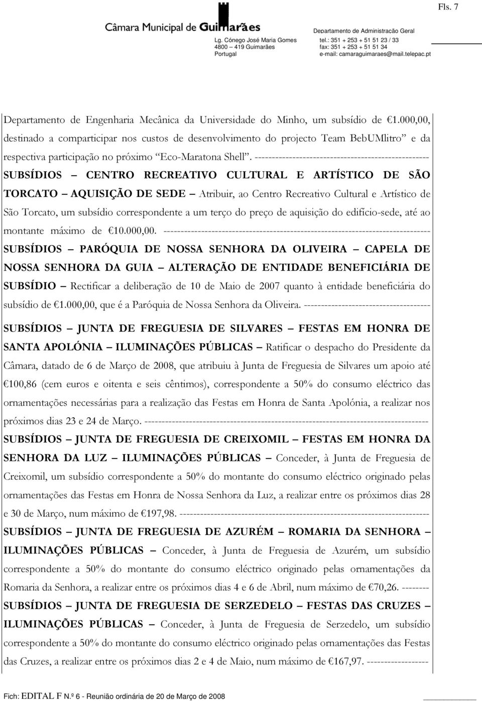 --------------------------------------------------- SUBSÍDIOS CENTRO RECREATIVO CULTURAL E ARTÍSTICO DE SÃO TORCATO AQUISIÇÃO DE SEDE Atribuir, ao Centro Recreativo Cultural e Artístico de São