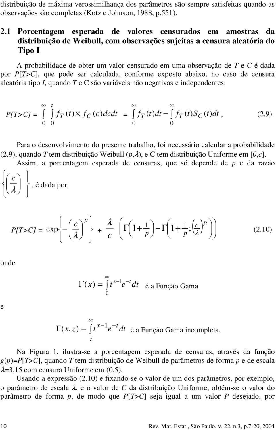 C é dada or P[T>C], que ode ser calculada, coforme exosto abaixo, o caso de cesura aleatória tio I, quado T e C são variáveis ão egativas e ideedetes: P[T>C] = t ft ( t) fc ( c) dcdt = f t) dt 0 0 (