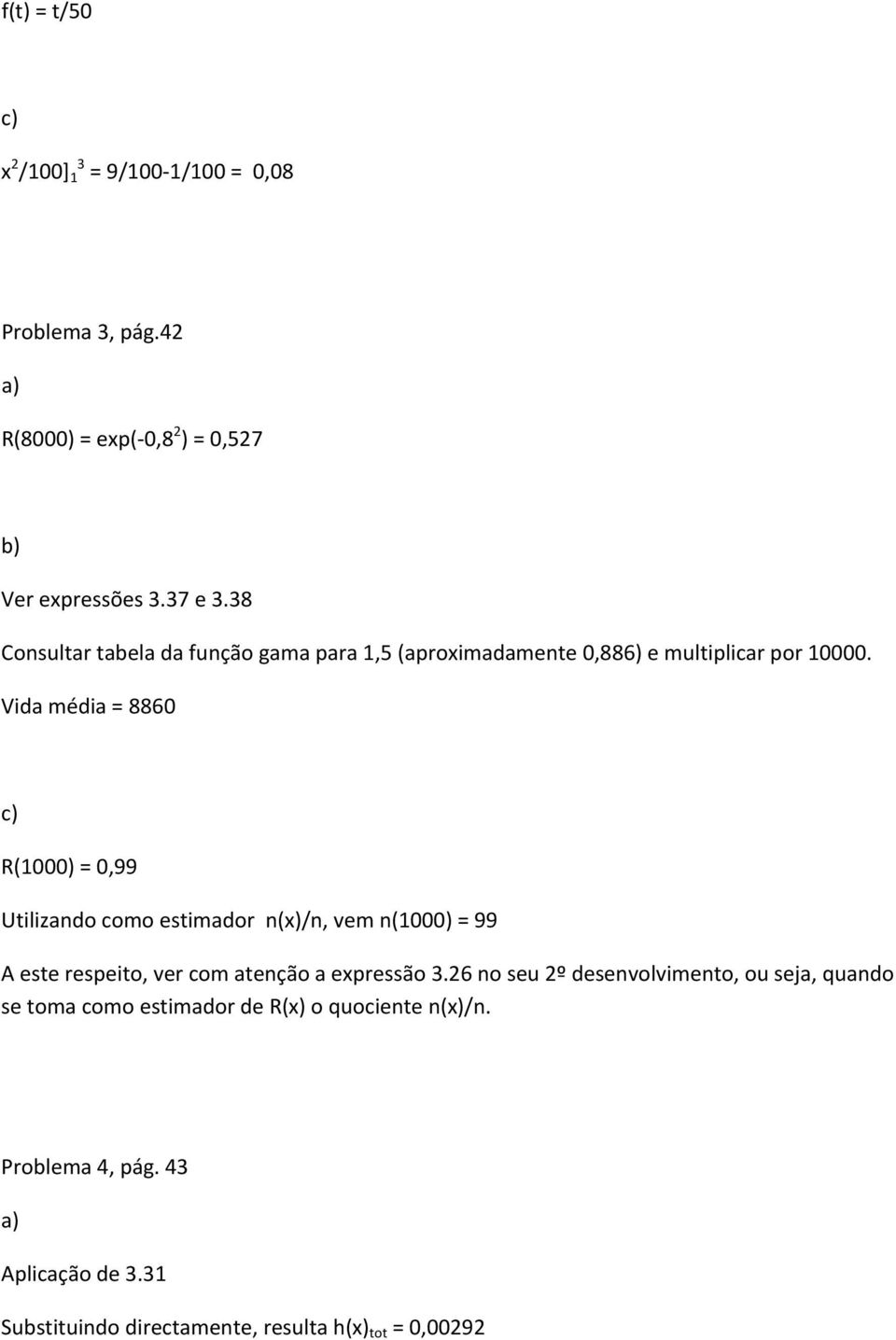 Vda méda = 886 c) R() =,99 Ulzado como esmador (x)/, vem () = 99 A ese respeo, ver com aeção a expressão 3.