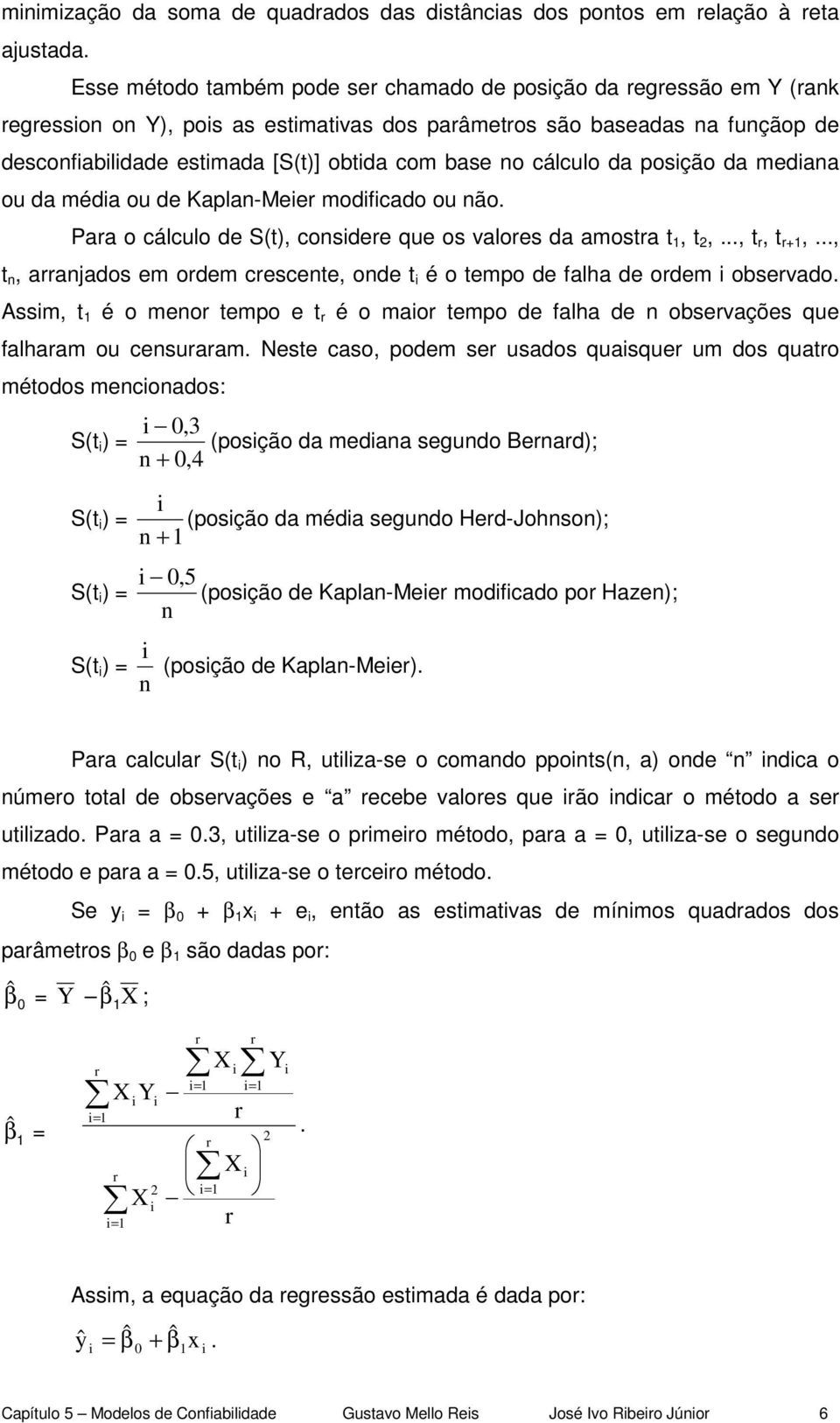 base no cálculo da posição da mediana ou da média ou de Kaplan-Meier modificado ou não. Para o cálculo de S(t), considere que os valores da amostra t, t,..., t r, t r+,.