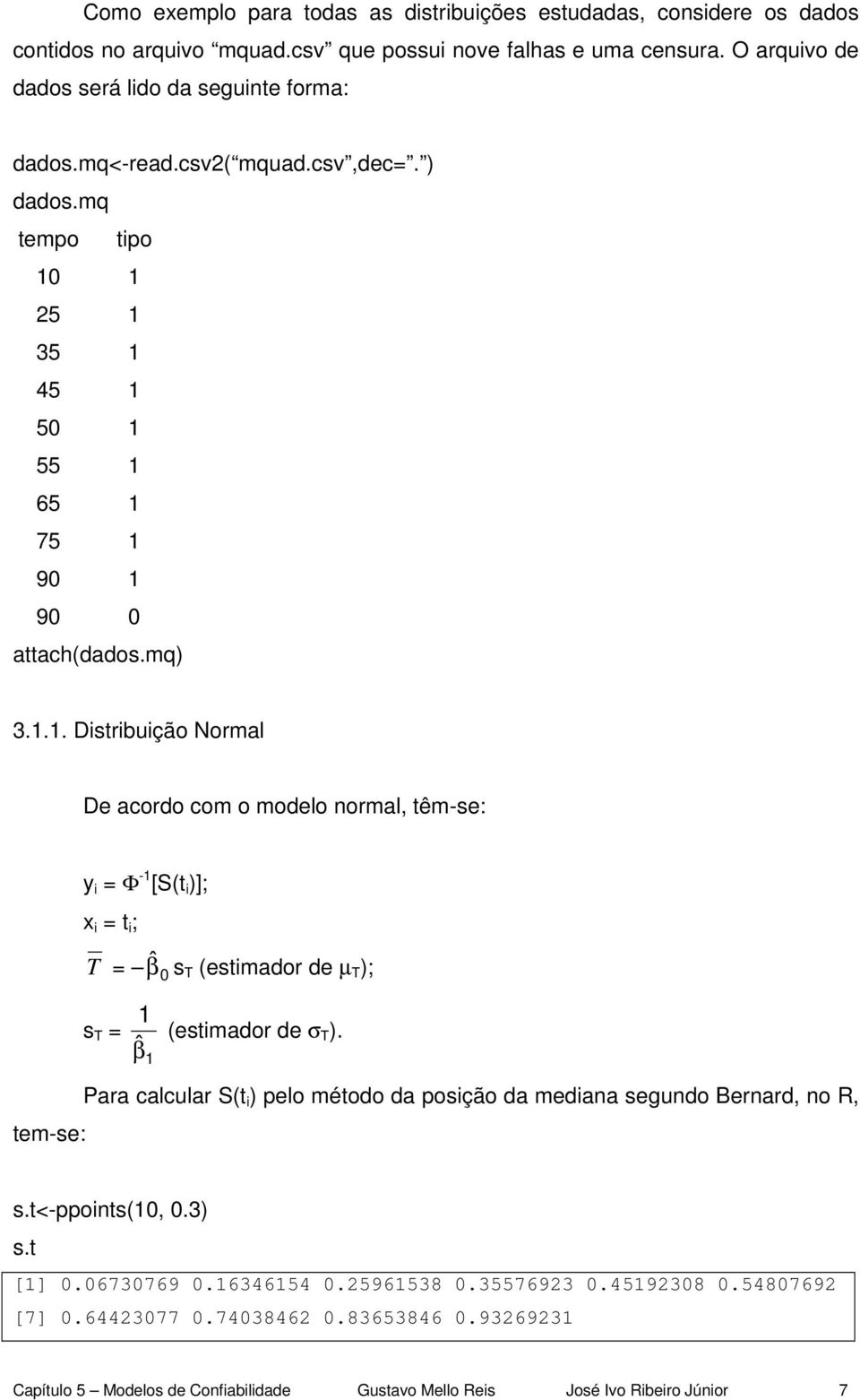 .. Distribuição Normal De acordo com o modelo normal, têm-se: tem-se: y i = Φ - [S(t i )]; x i = t i ; T = ˆβ 0 s T (estimador de µ T ); s T = β ˆ (estimador de σ T).