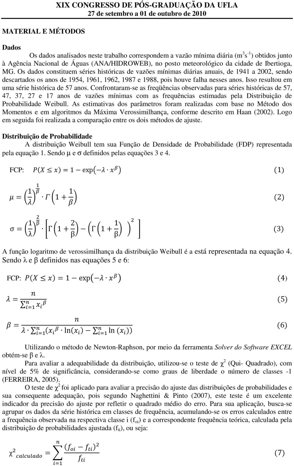 Os dados constituem séries históricas de vazões mínimas diárias anuais, de 94 a 22, sendo descartados os anos de 954, 96, 962, 987 e 988, pois houve falha nesses anos.