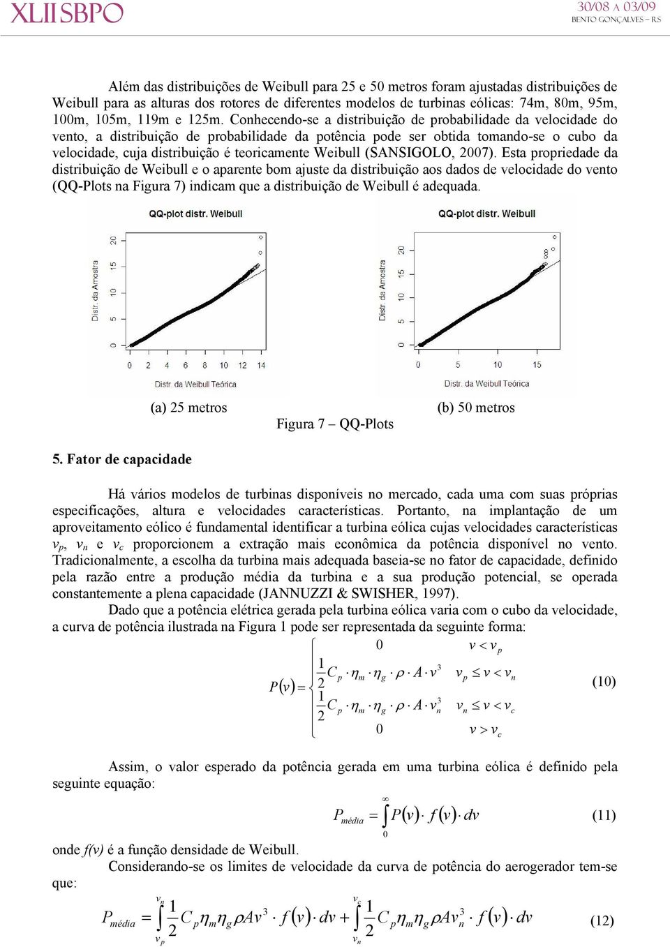 (SANSIGOLO, 2007). Esta roriedade da distribuição de Weibull e o aarete bom ajuste da distribuição aos dados de elocidade do eto (QQ-Plots a Figura 7) idicam que a distribuição de Weibull é adequada.