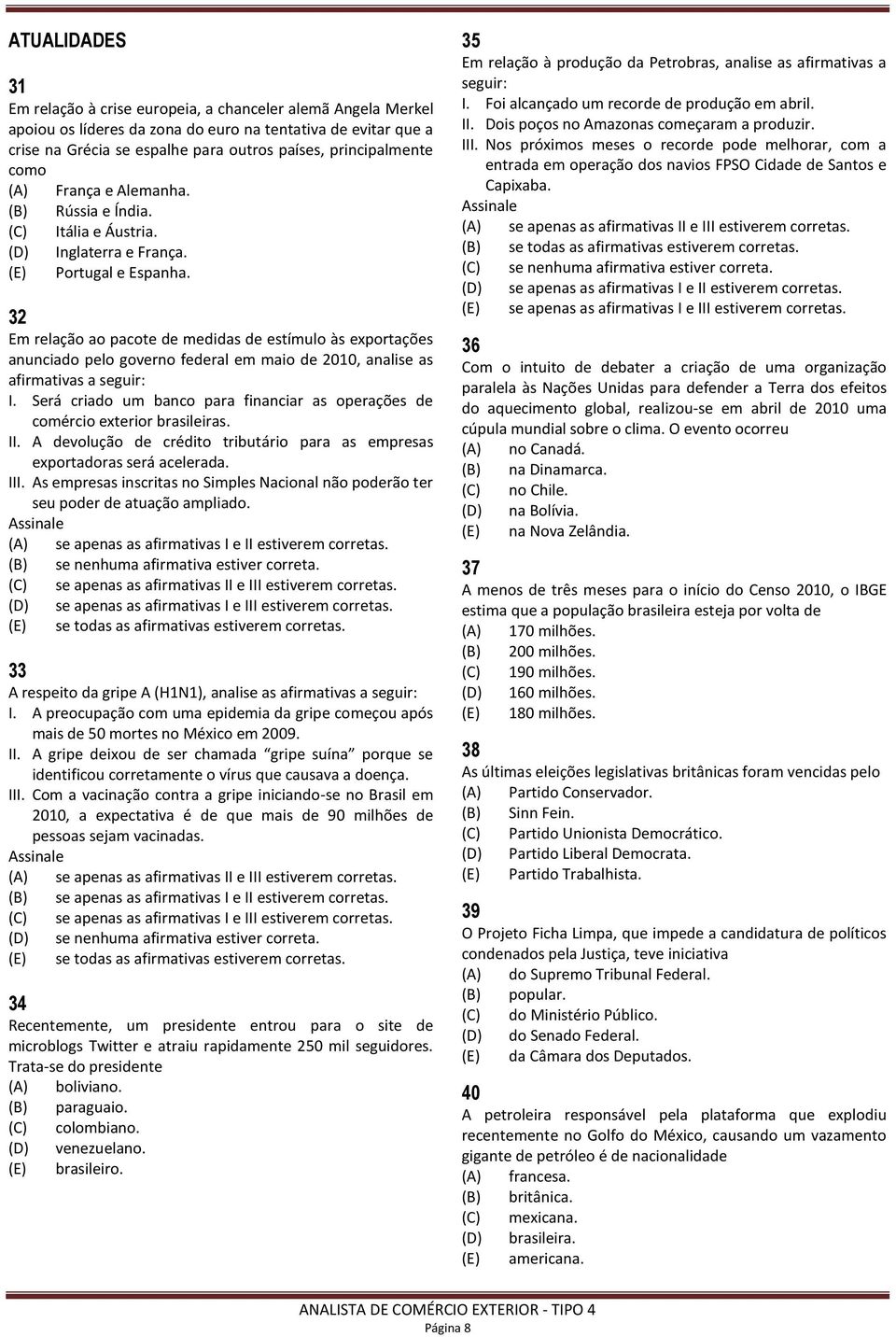 32 Em relação ao pacote de medidas de estímulo às exportações anunciado pelo governo federal em maio de 2010, analise as afirmativas a seguir: I.