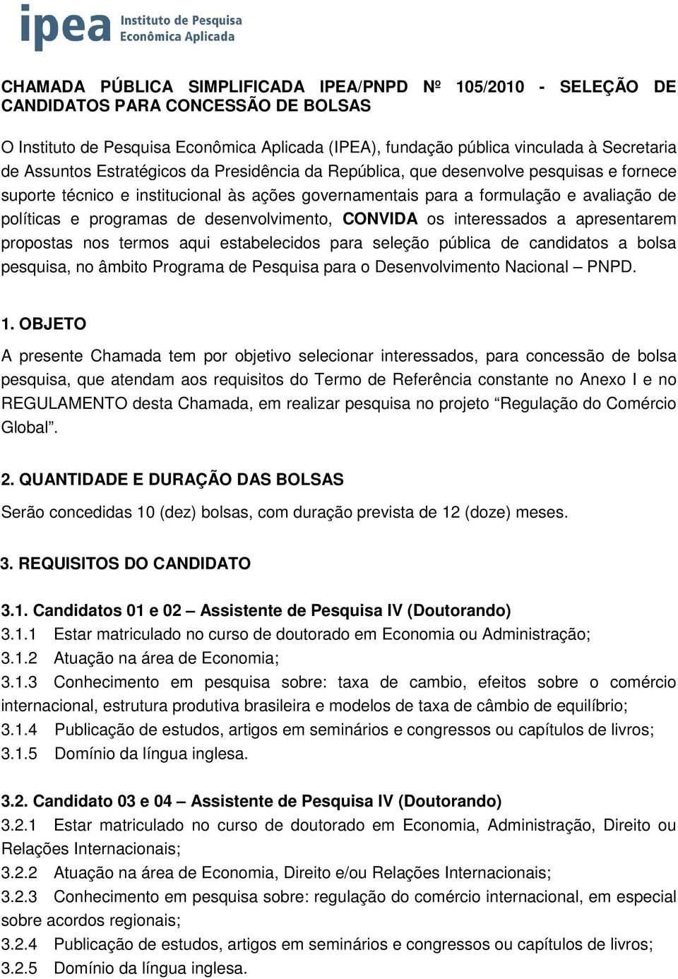 desenvolvimento, CONVIDA os interessados a apresentarem propostas nos termos aqui estabelecidos para seleção pública de candidatos a bolsa pesquisa, no âmbito Programa de Pesquisa para o