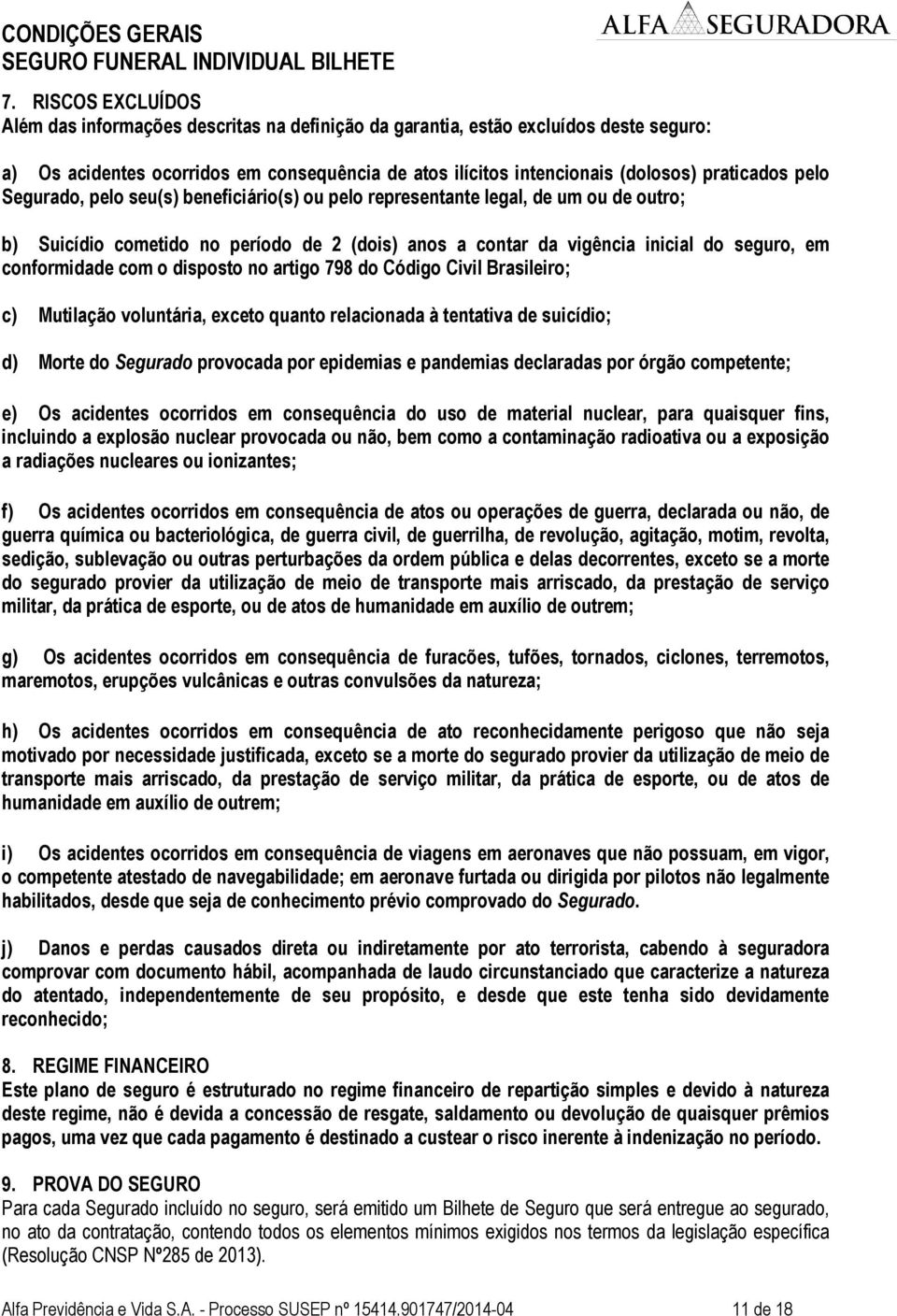 o disposto no artigo 798 do Código Civil Brasileiro; c) Mutilação voluntária, exceto quanto relacionada à tentativa de suicídio; d) Morte do Segurado provocada por epidemias e pandemias declaradas