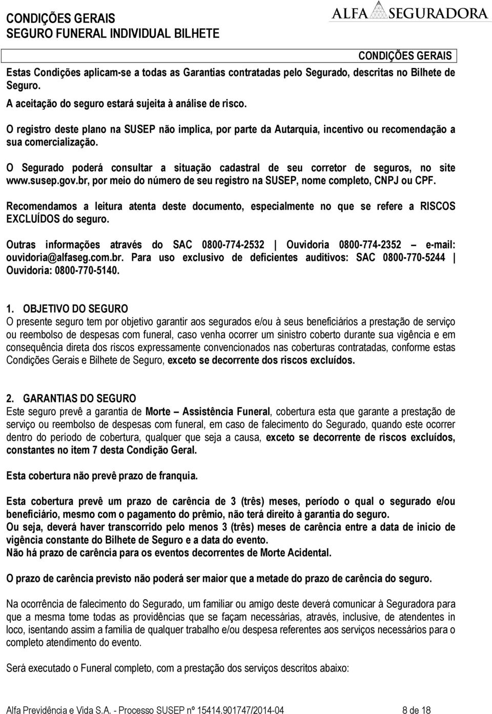 O Segurado poderá consultar a situação cadastral de seu corretor de seguros, no site www.susep.gov.br, por meio do número de seu registro na SUSEP, nome completo, CNPJ ou CPF.