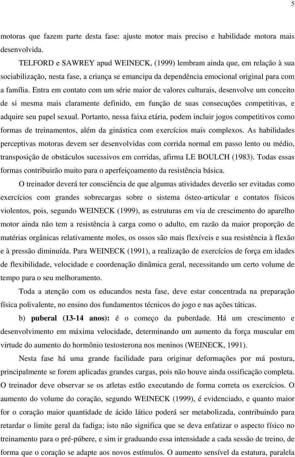 Entra em contato com um série maior de valores culturais, desenvolve um conceito de si mesma mais claramente definido, em função de suas consecuções competitivas, e adquire seu papel sexual.