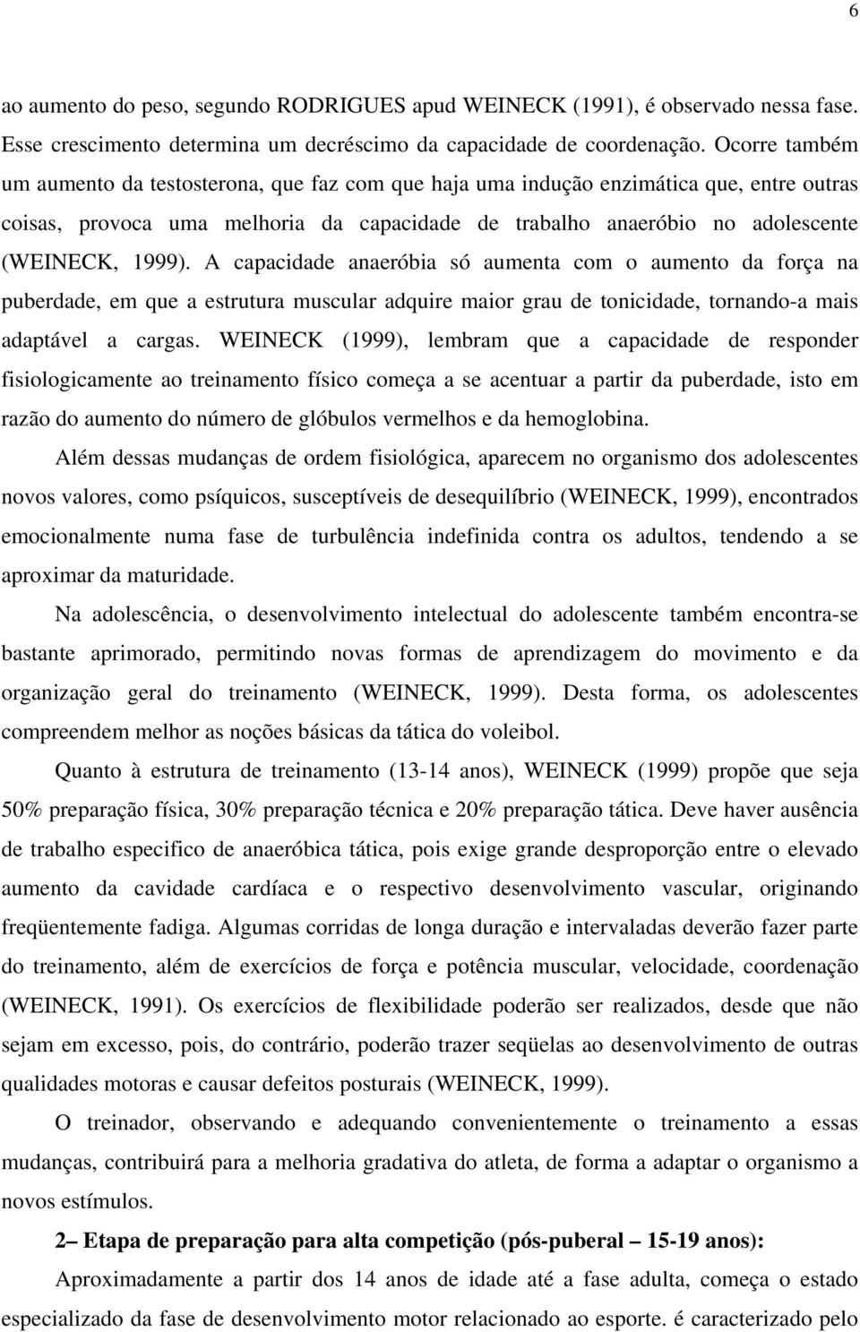 A capacidade anaeróbia só aumenta com o aumento da força na puberdade, em que a estrutura muscular adquire maior grau de tonicidade, tornando-a mais adaptável a cargas.