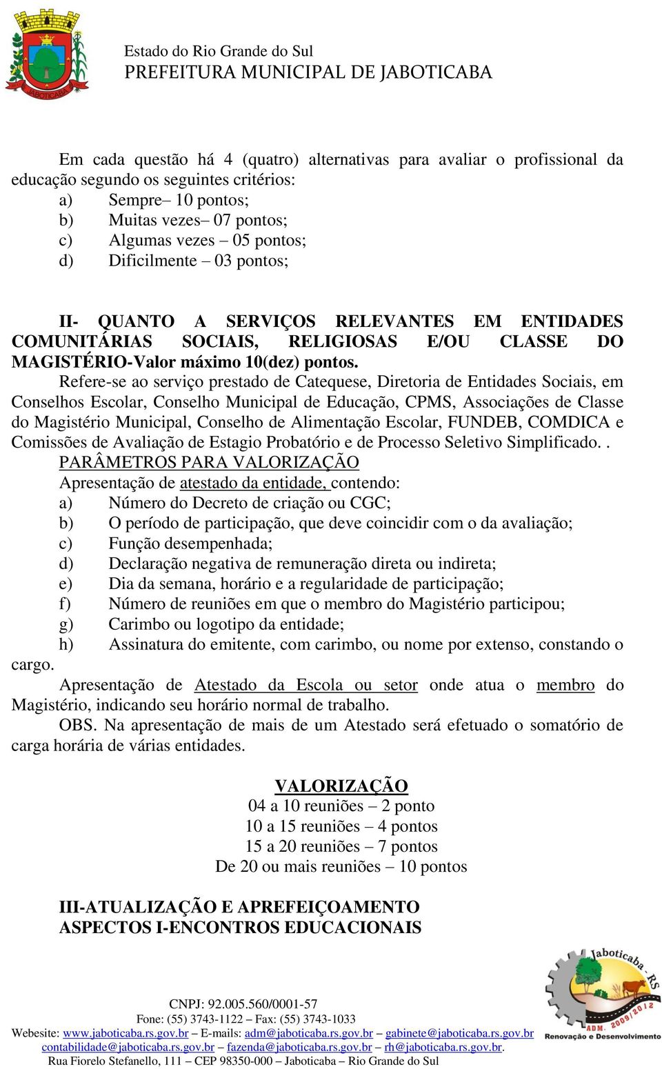 Refere-se ao serviço prestado de Catequese, Diretoria de Entidades Sociais, em Conselhos Escolar, Conselho Municipal de Educação, CPMS, Associações de Classe do Magistério Municipal, Conselho de