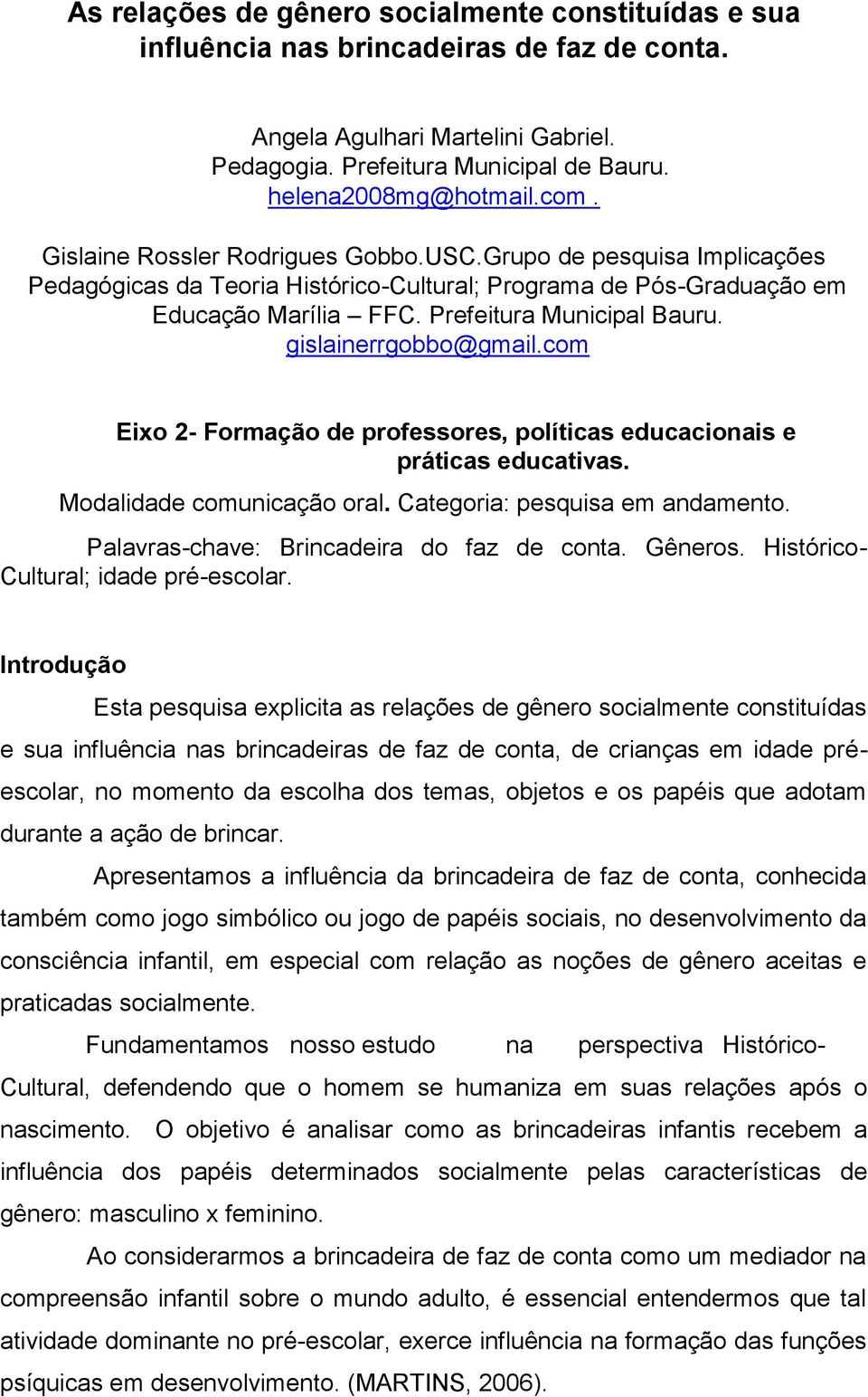 gislainerrgobbo@gmail.com Eixo 2- Formação de professores, políticas educacionais e práticas educativas. Modalidade comunicação oral. Categoria: pesquisa em andamento.