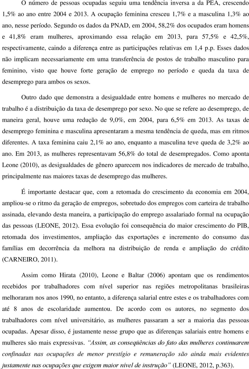 participações relativas em 1,4 p.p. Esses dados não implicam necessariamente em uma transferência de postos de trabalho masculino para feminino, visto que houve forte geração de emprego no período e