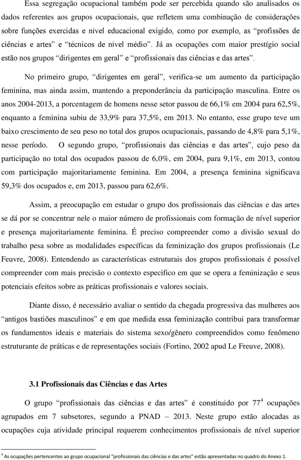 Já as ocupações com maior prestígio social estão nos grupos dirigentes em geral e profissionais das ciências e das artes.